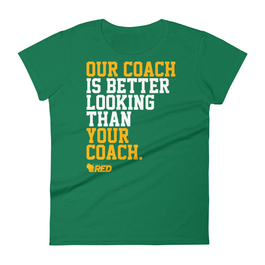 Green Bay: Our Coach is Better Looking Women's T-Shirt
