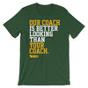 Green Bay: Our Coach is Better Looking T-Shirt
